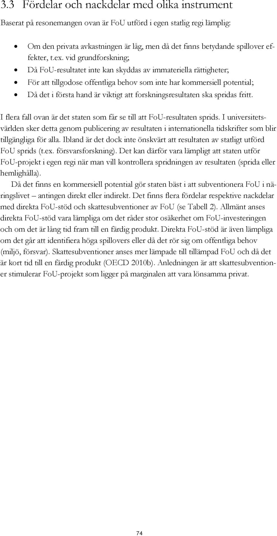 vid grundforskning; Då FoU-resultatet inte kan skyddas av immateriella rättigheter; För att tillgodose offentliga behov som inte har kommersiell potential; Då det i första hand är viktigt att