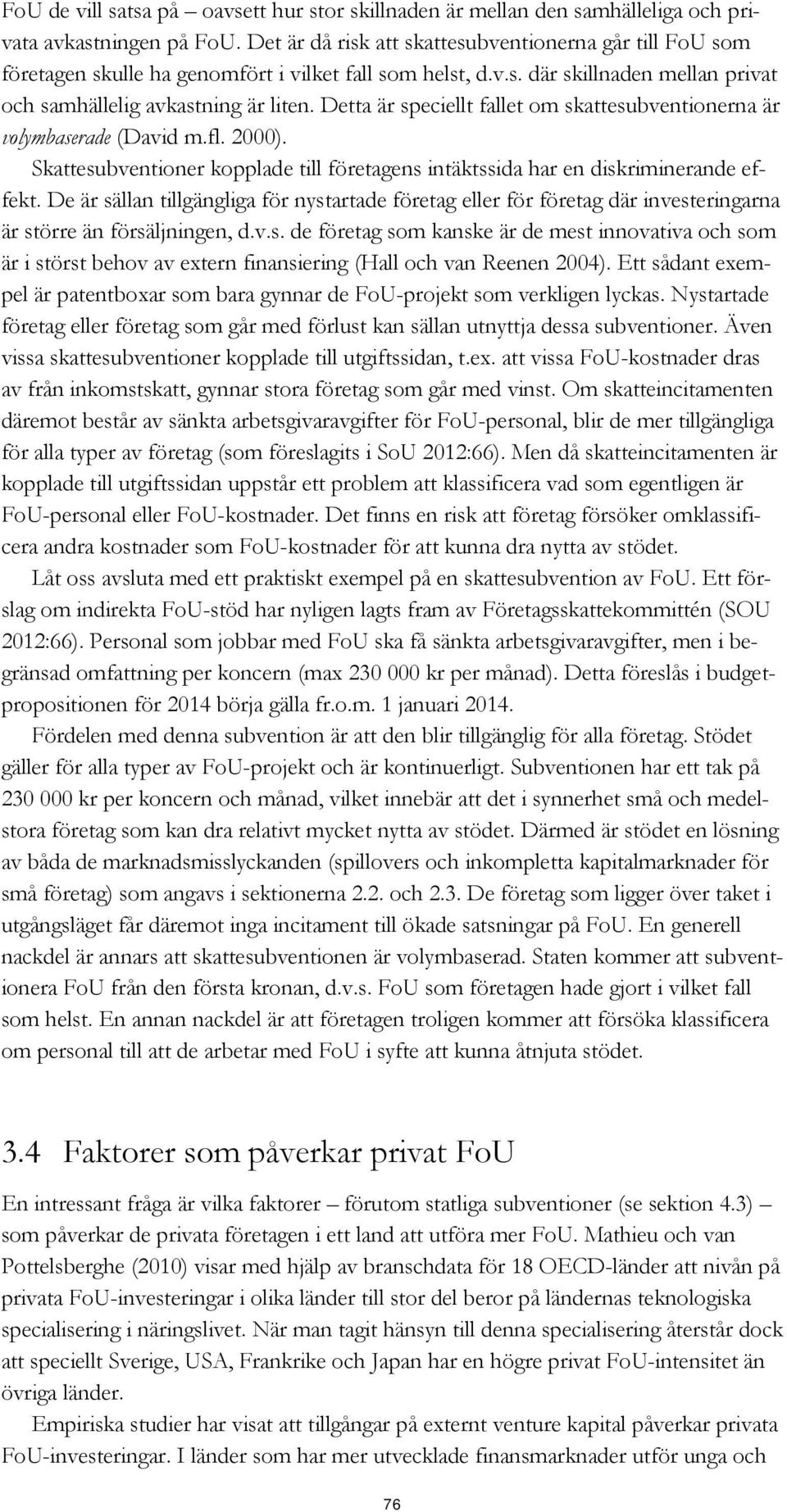 Detta är speciellt fallet om skattesubventionerna är volymbaserade (David m.fl. 2000). Skattesubventioner kopplade till företagens intäktssida har en diskriminerande effekt.