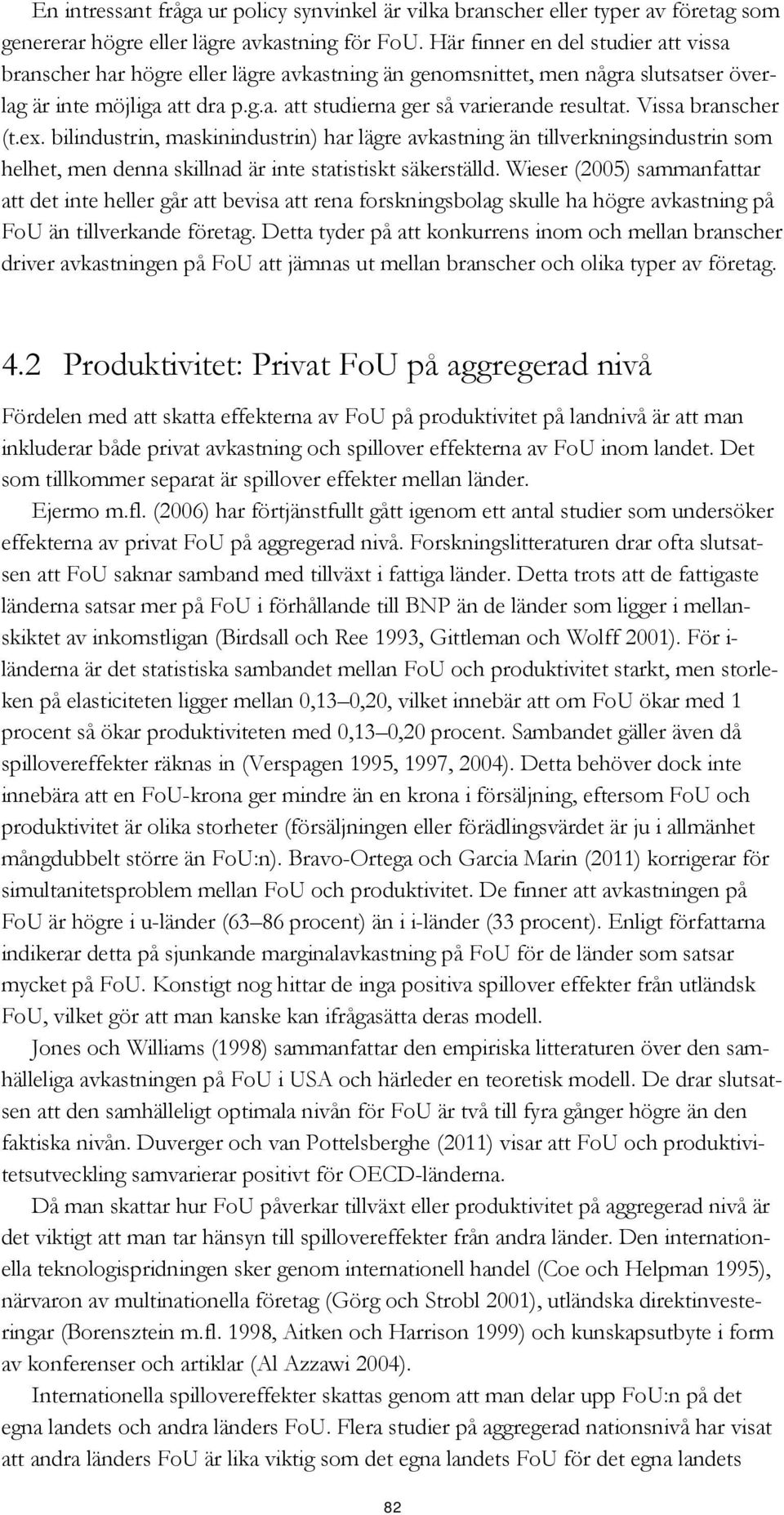 Vissa branscher (t.ex. bilindustrin, maskinindustrin) har lägre avkastning än tillverkningsindustrin som helhet, men denna skillnad är inte statistiskt säkerställd.