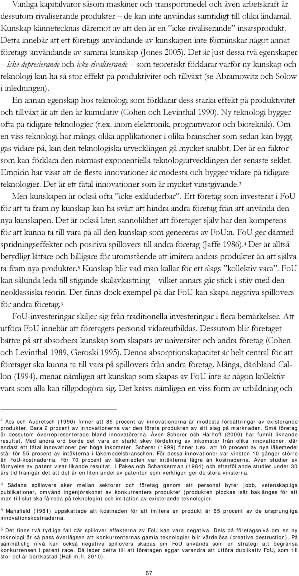 Detta innebär att ett företags användande av kunskapen inte förminskar något annat företags användande av samma kunskap (Jones 2005).