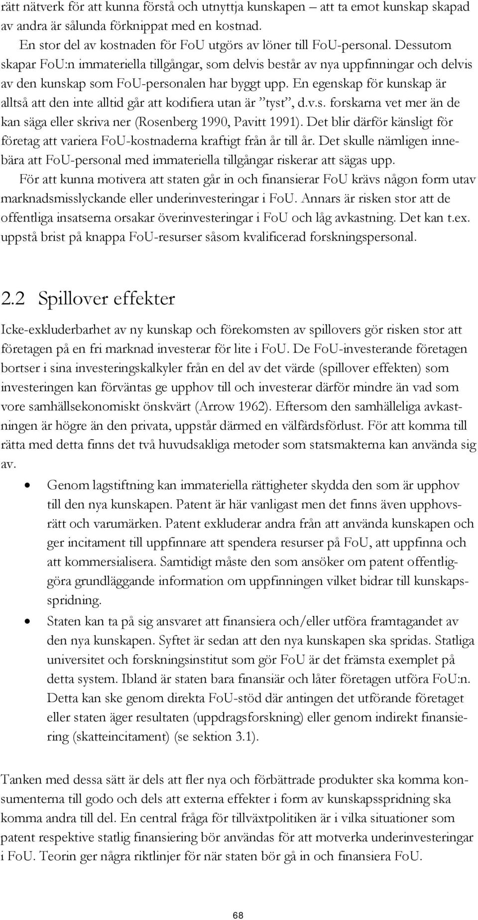 En egenskap för kunskap är alltså att den inte alltid går att kodifiera utan är tyst, d.v.s. forskarna vet mer än de kan säga eller skriva ner (Rosenberg 1990, Pavitt 1991).