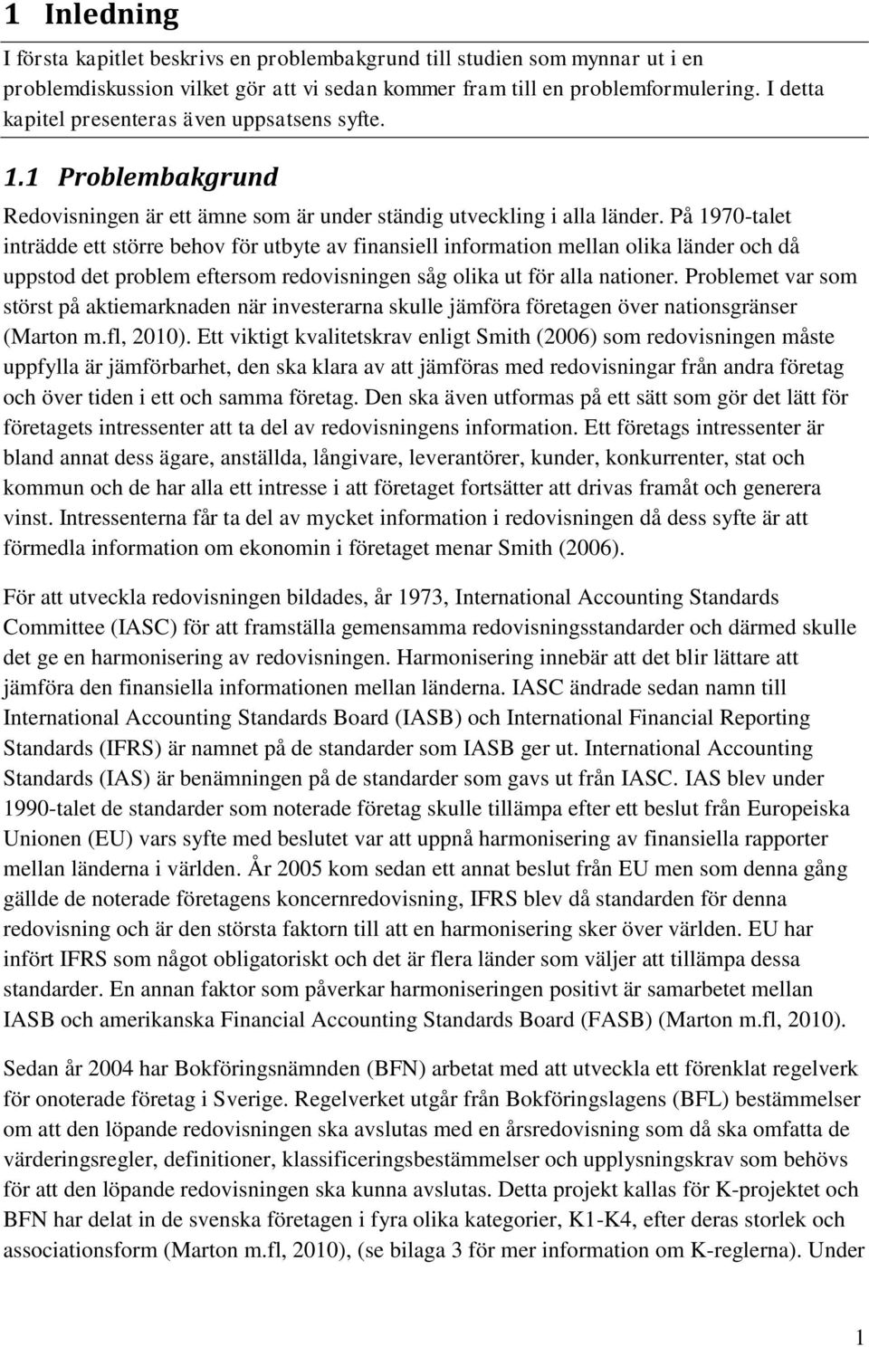 På 1970-talet inträdde ett större behov för utbyte av finansiell information mellan olika länder och då uppstod det problem eftersom redovisningen såg olika ut för alla nationer.