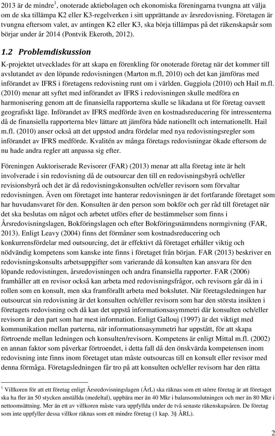 2 Problemdiskussion K-projektet utvecklades för att skapa en förenkling för onoterade företag när det kommer till avslutandet av den löpande redovisningen (Marton m.