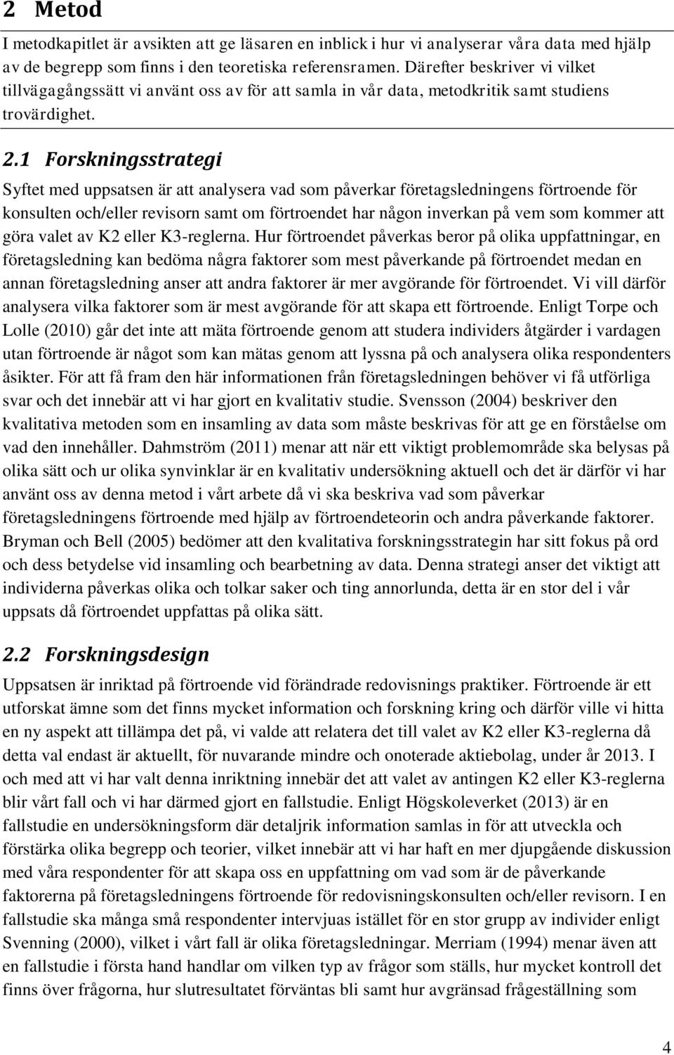 1 Forskningsstrategi Syftet med uppsatsen är att analysera vad som påverkar företagsledningens förtroende för konsulten och/eller revisorn samt om förtroendet har någon inverkan på vem som kommer att