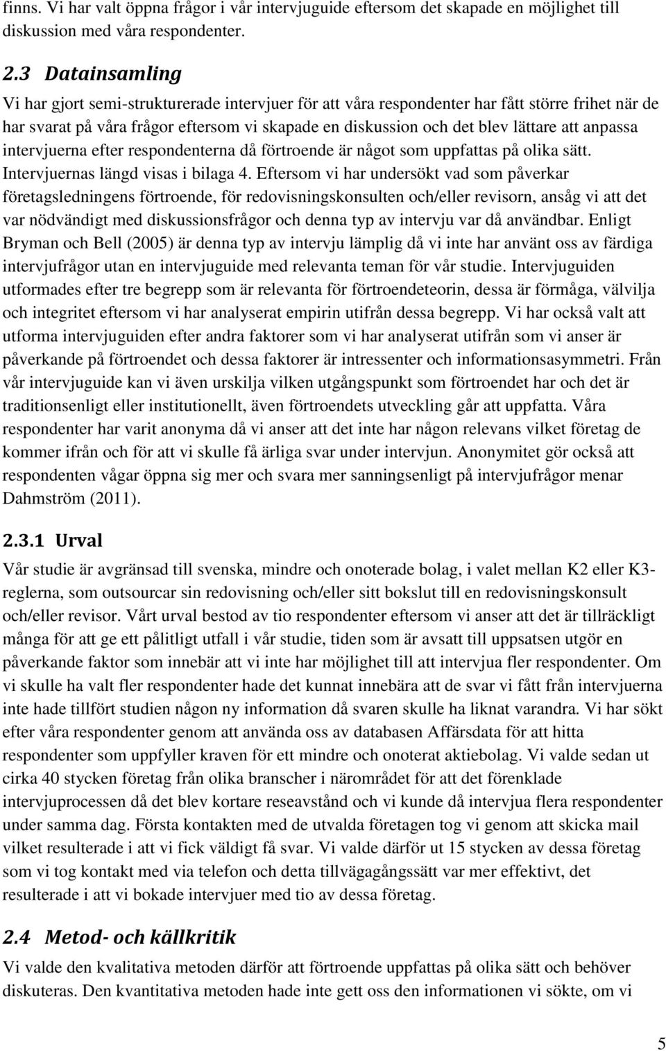 anpassa intervjuerna efter respondenterna då förtroende är något som uppfattas på olika sätt. Intervjuernas längd visas i bilaga 4.