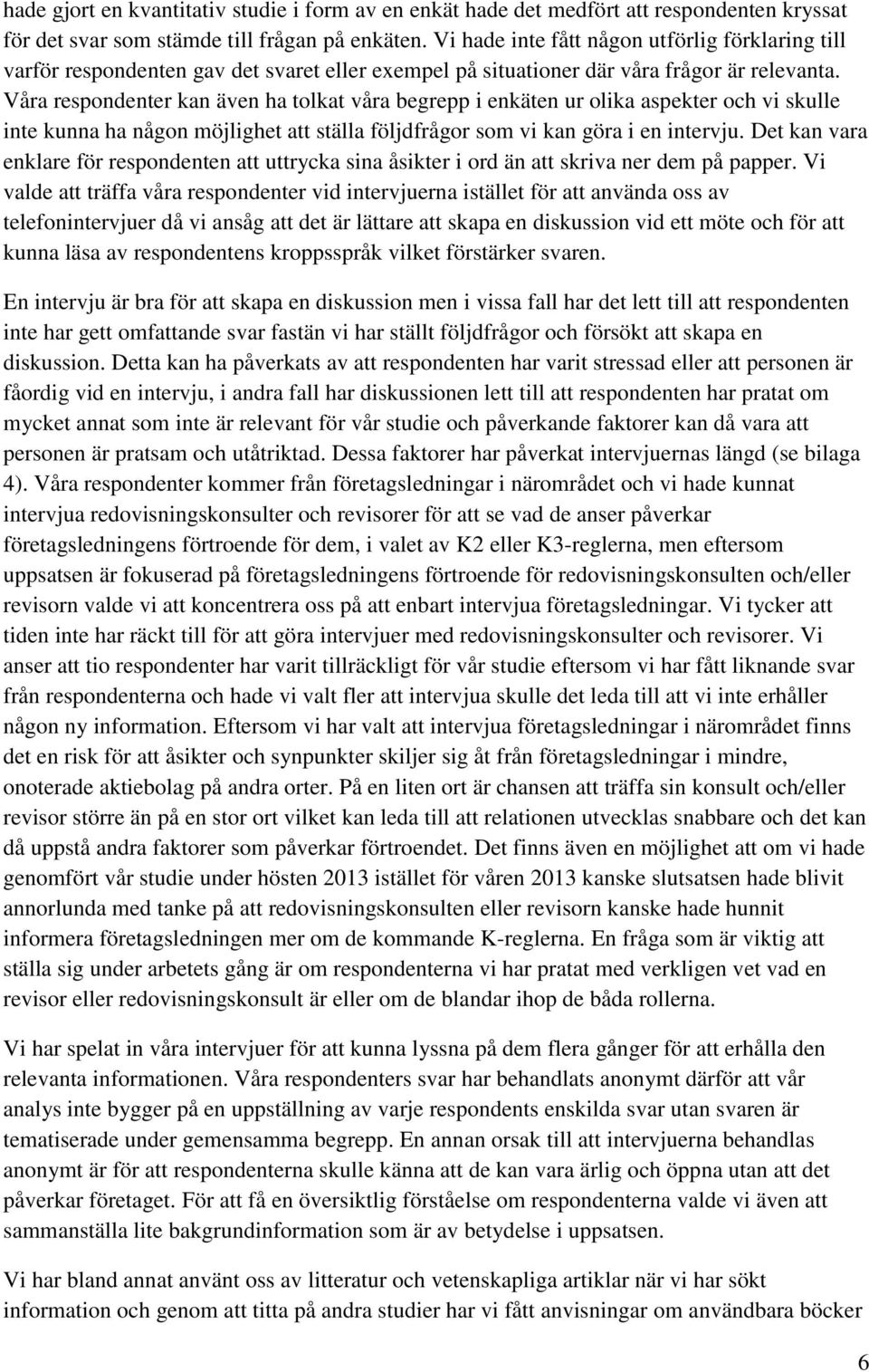 Våra respondenter kan även ha tolkat våra begrepp i enkäten ur olika aspekter och vi skulle inte kunna ha någon möjlighet att ställa följdfrågor som vi kan göra i en intervju.