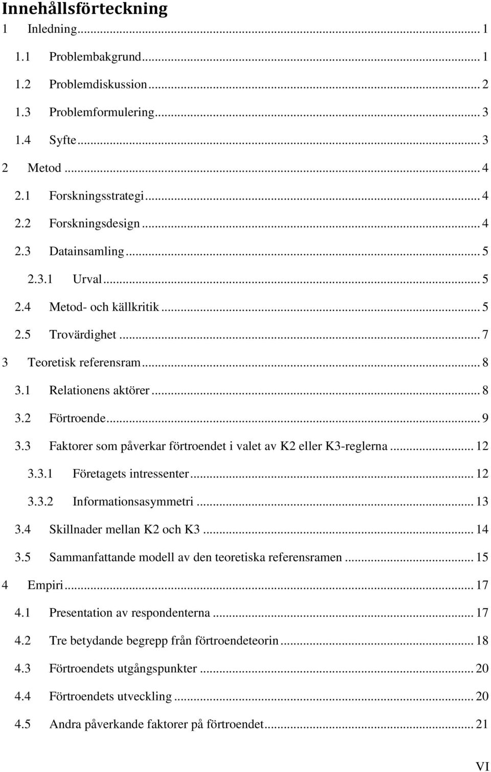 3 Faktorer som påverkar förtroendet i valet av K2 eller K3-reglerna... 12 3.3.1 Företagets intressenter... 12 3.3.2 Informationsasymmetri... 13 3.4 Skillnader mellan K2 och K3... 14 3.