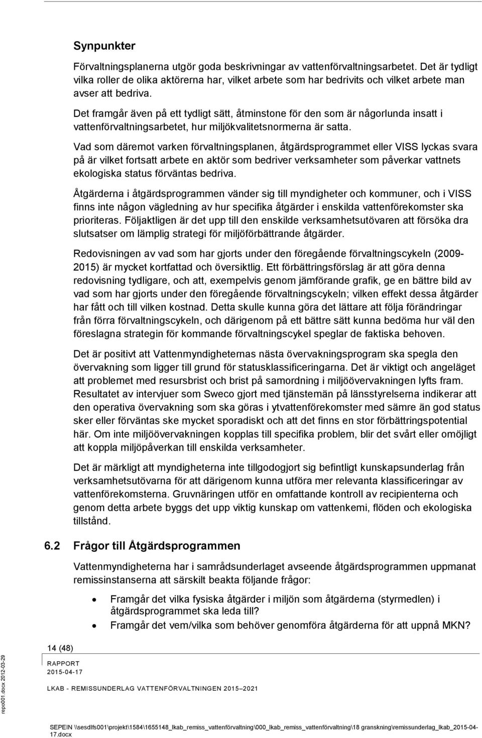 Det framgår även på ett tydligt sätt, åtminstone för den som är någorlunda insatt i vattenförvaltningsarbetet, hur miljökvalitetsnormerna är satta.