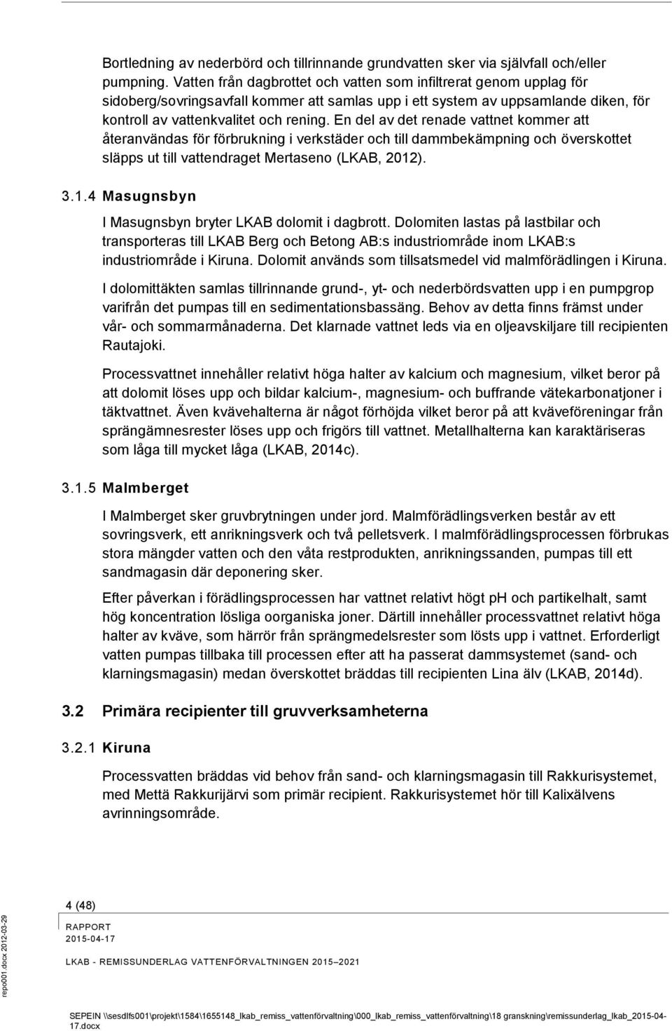 En del av det renade vattnet kommer att återanvändas för förbrukning i verkstäder och till dammbekämpning och överskottet släpps ut till vattendraget Mertaseno (LKAB, 2012