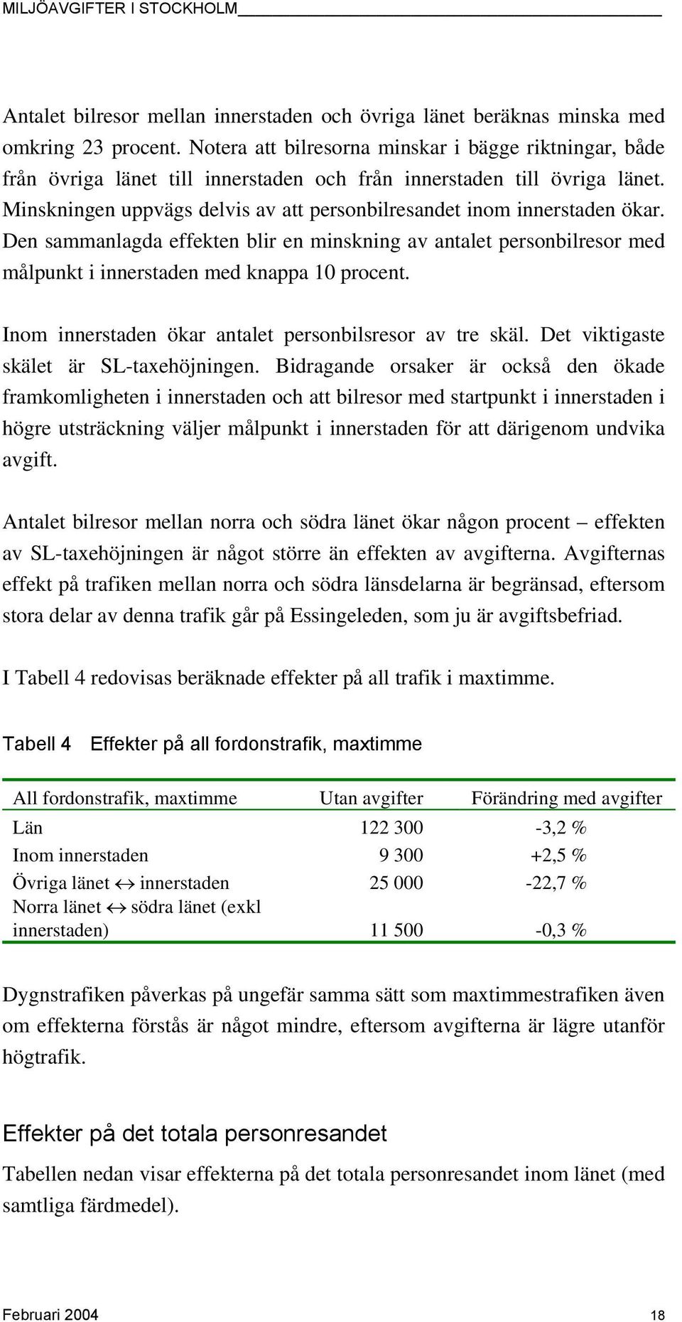 Minskningen uppvägs delvis av att personbilresandet inom innerstaden ökar. Den sammanlagda effekten blir en minskning av antalet personbilresor med målpunkt i innerstaden med knappa 10 procent.