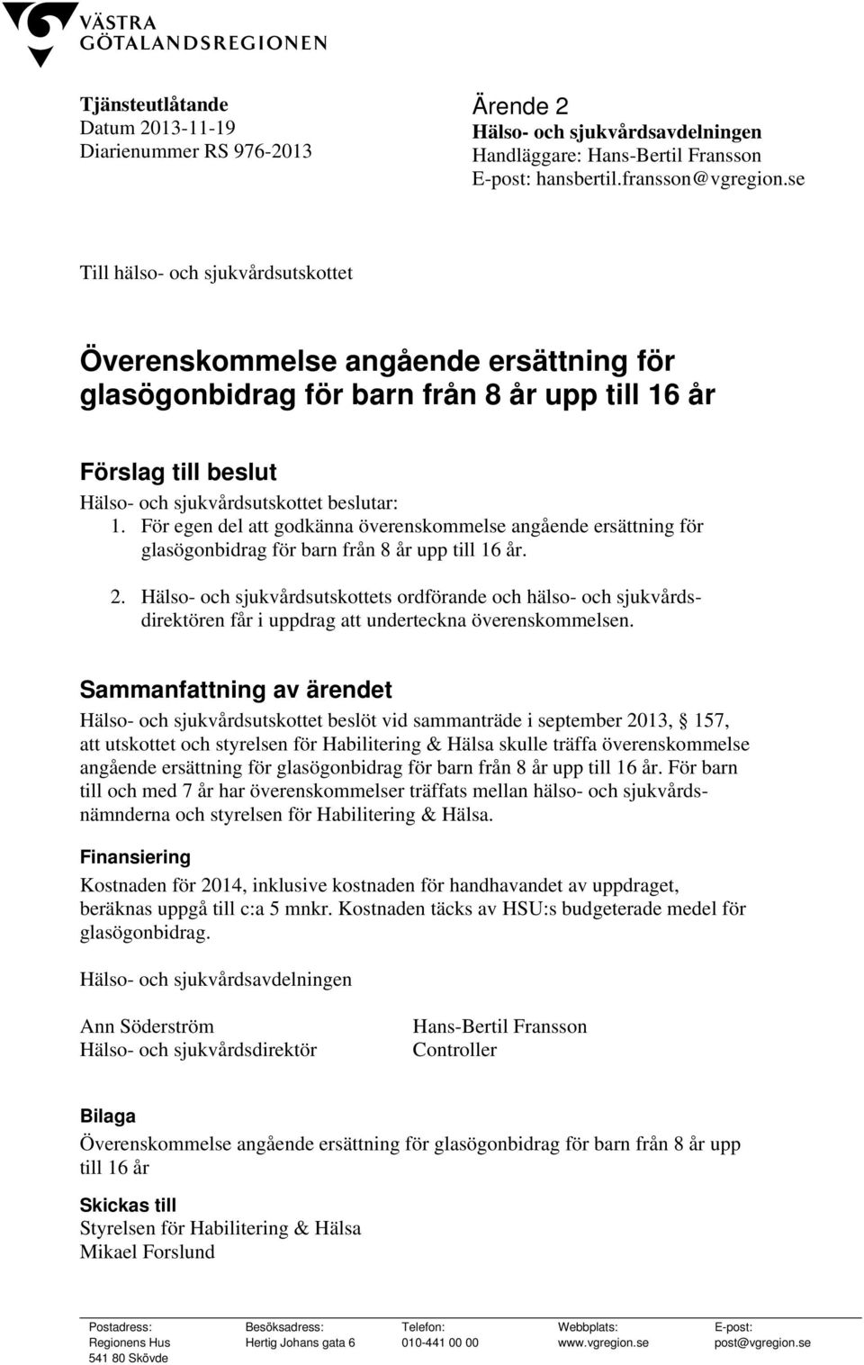 För egen del att godkänna överenskommelse angående ersättning för glasögonbidrag för barn från 8 år upp till 16 år. 2.