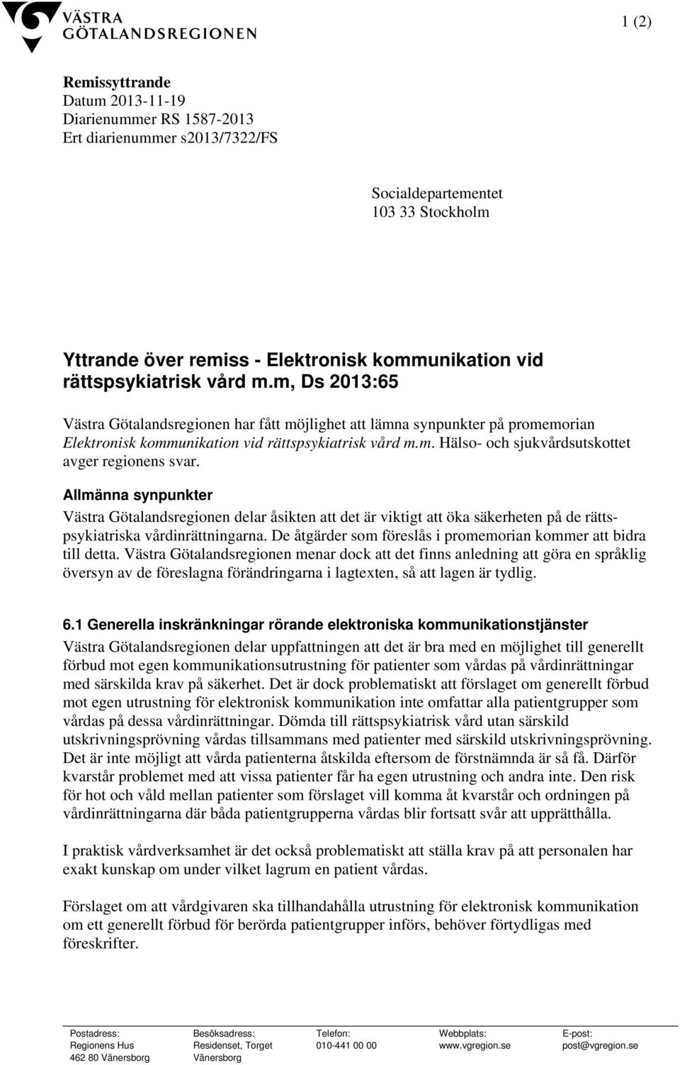 Allmänna synpunkter Västra Götalandsregionen delar åsikten att det är viktigt att öka säkerheten på de rättspsykiatriska vårdinrättningarna.