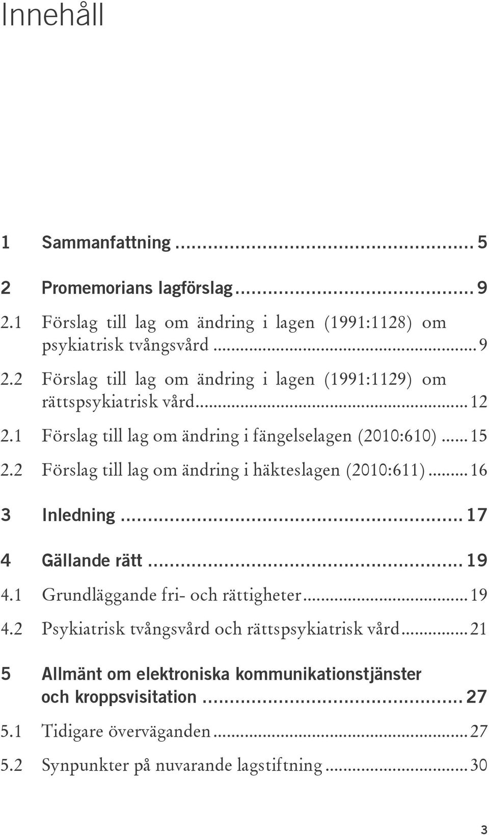 .. 17 Gällande rätt... 19 4.1 Grundläggande fri- och rättigheter... 19 4.2 Psykiatrisk tvångsvård och rättspsykiatrisk vård.