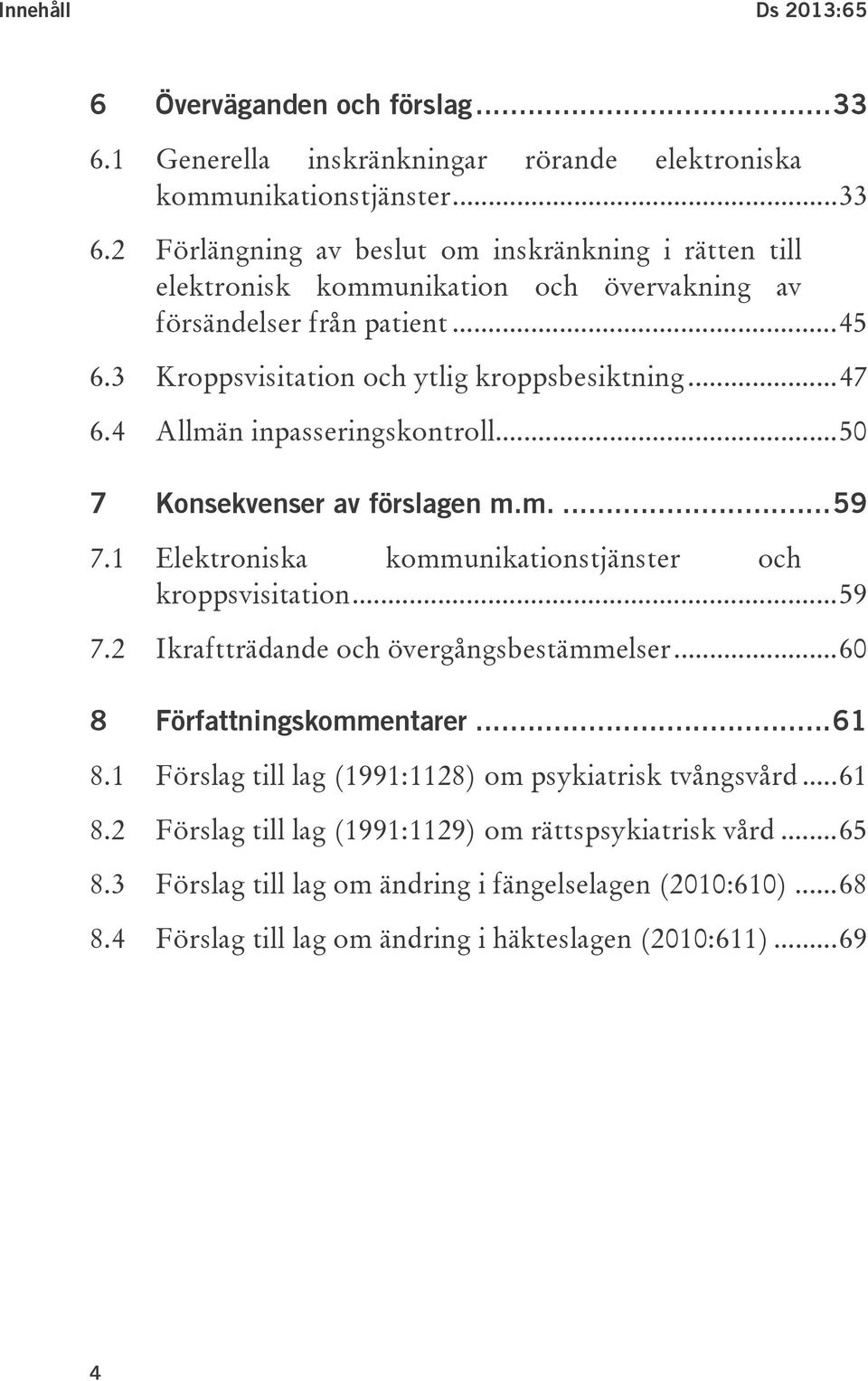 .. 59 7.2 Ikraftträdande och övergångsbestämmelser... 60 8 Författningskommentarer... 61 8.1 Förslag till lag (1991:1128) om psykiatrisk tvångsvård... 61 8.2 Förslag till lag (1991:1129) om rättspsykiatrisk vård.