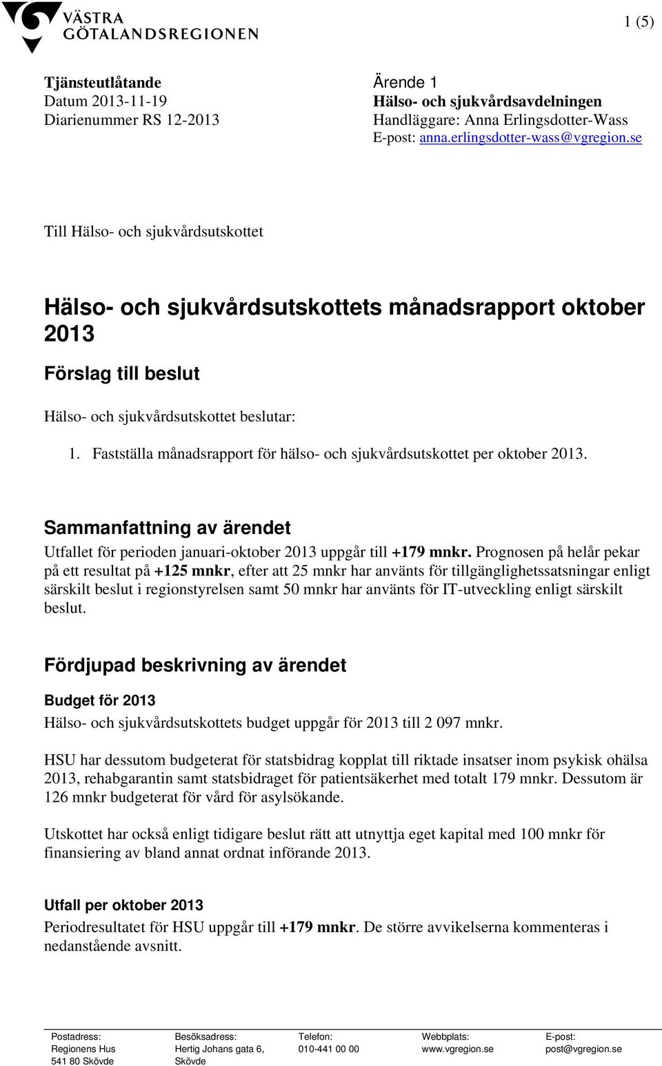 Fastställa månadsrapport för hälso- och sjukvårdsutskottet per oktober 2013. Sammanfattning av ärendet Utfallet för perioden januari-oktober 2013 uppgår till +179 mnkr.