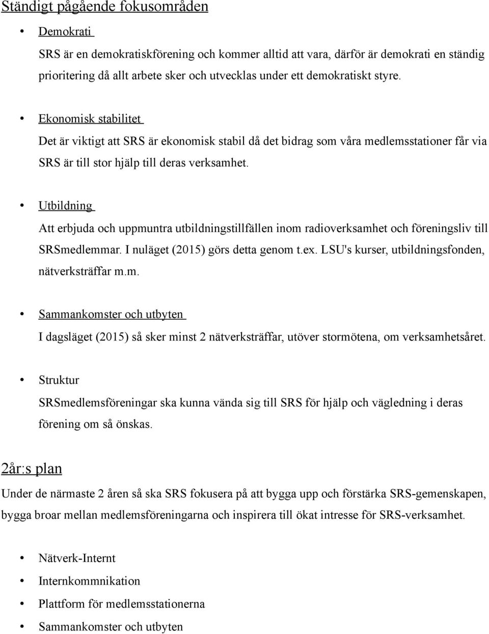 Utbildning Att erbjuda och uppmuntra utbildningstillfällen inom radioverksamhet och föreningsliv till SRSmedlemmar. I nuläget (2015) görs detta genom t.ex.