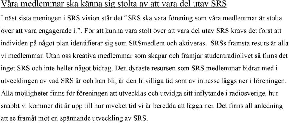 Utan oss kreativa medlemmar som skapar och främjar studentradiolivet så finns det inget SRS och inte heller något bidrag.