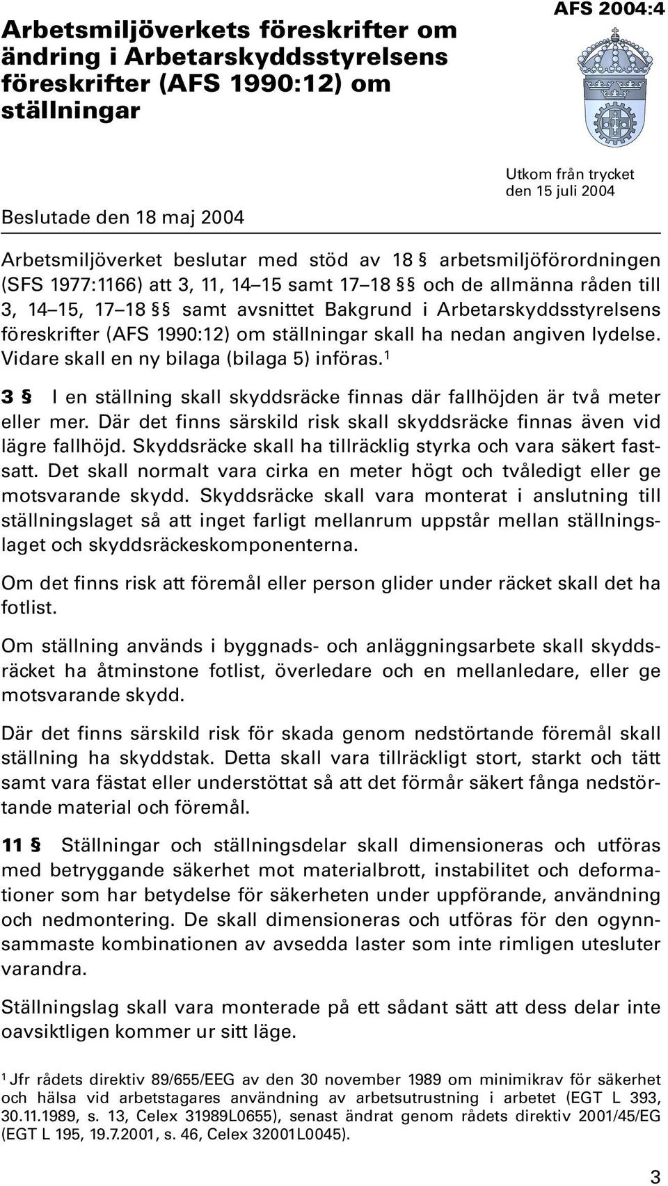 Arbetarskyddsstyrelsens föreskrifter (AFS 1990:12) om ställningar skall ha nedan angiven lydelse. Vidare skall en ny bilaga (bilaga 5) införas.