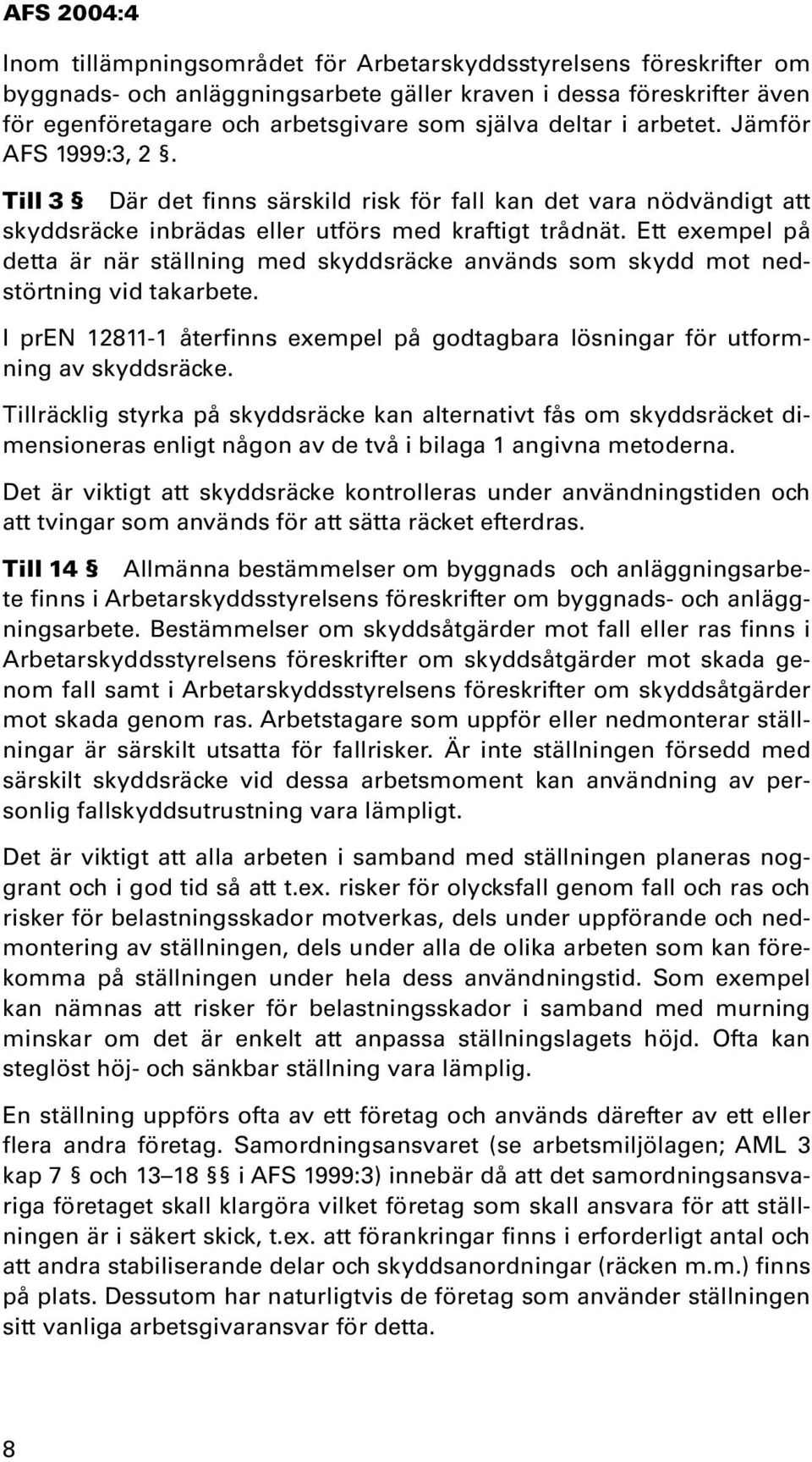 Ett exempel på detta är när ställning med skyddsräcke används som skydd mot nedstörtning vid takarbete. I pren 12811-1 återfinns exempel på godtagbara lösningar för utformning av skyddsräcke.