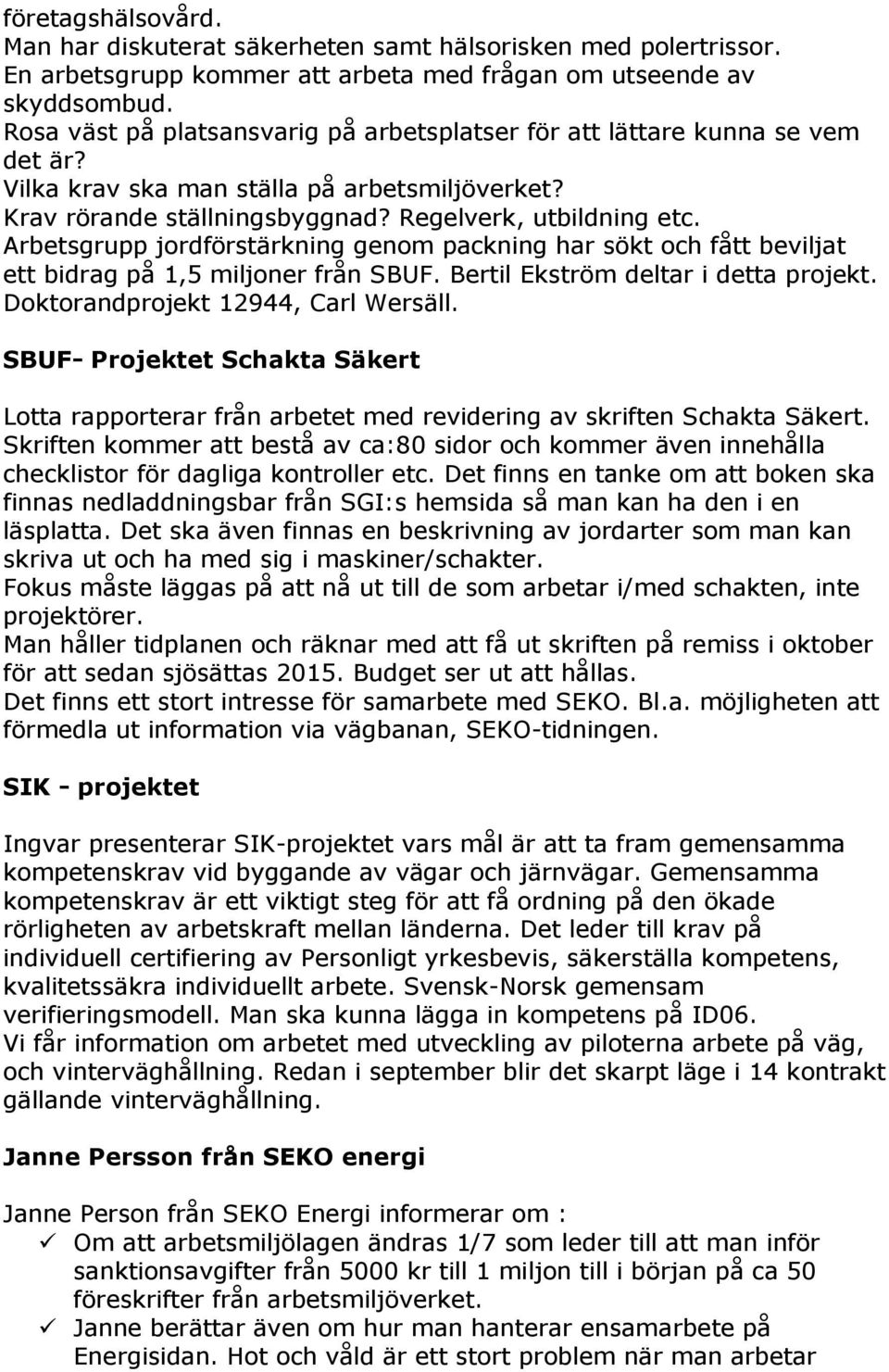 Arbetsgrupp jordförstärkning genom packning har sökt och fått beviljat ett bidrag på 1,5 miljoner från SBUF. Bertil Ekström deltar i detta projekt. Doktorandprojekt 12944, Carl Wersäll.