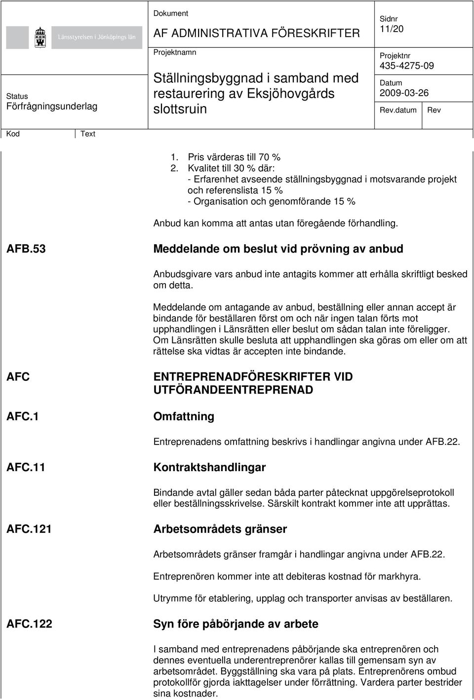 AFB.53 Meddelande om beslut vid prövning av anbud Anbudsgivare vars anbud inte antagits kommer att erhålla skriftligt besked om detta.