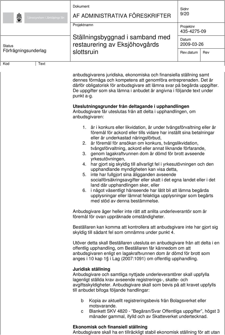 Uteslutningsgrunder från deltagande i upphandlingen Anbudsgivare får uteslutas från att delta i upphandlingen, om anbudsgivaren: 1.