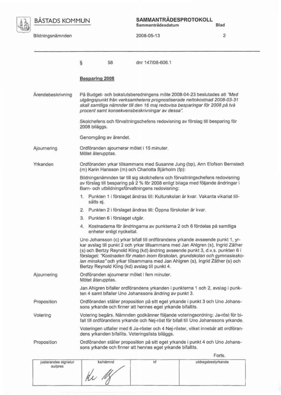 nämnder till den 16 maj redovisa besparingar för 2008 på två procent samt konsekvensbeskrivningar av dessa". Skolchefens och förvaltningschefens redovisning av förslag till besparing för 2008 biläggs.