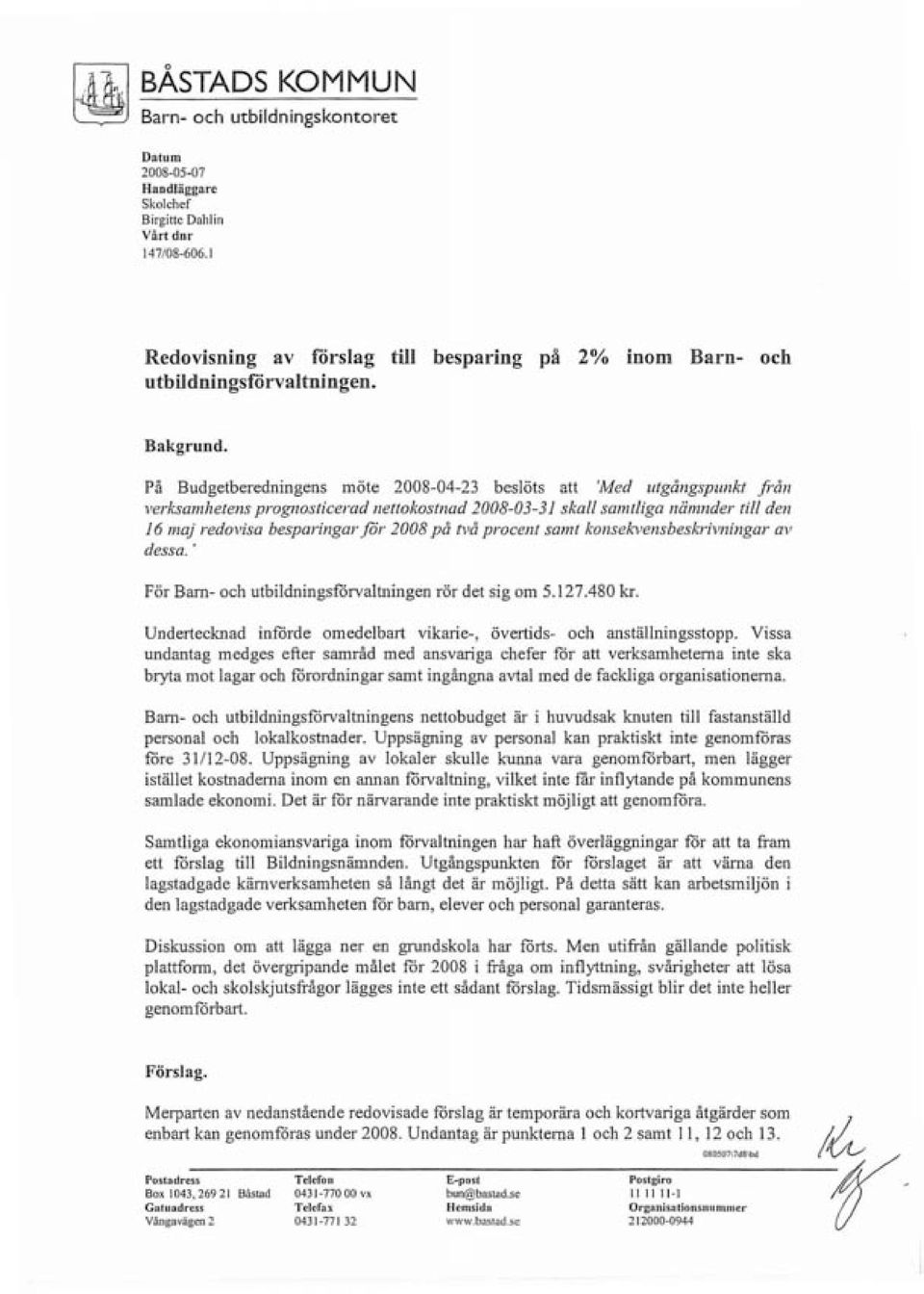 På Budgetberedningens möte 2008-04-23 beslöts att 'Med utgång:,punkl /i"ån verksamhetens prognosticerad nettokostnad 2008-03-31 skall samtliga nämnder till den 16 ma} redovisa besparingar jor 2008 på