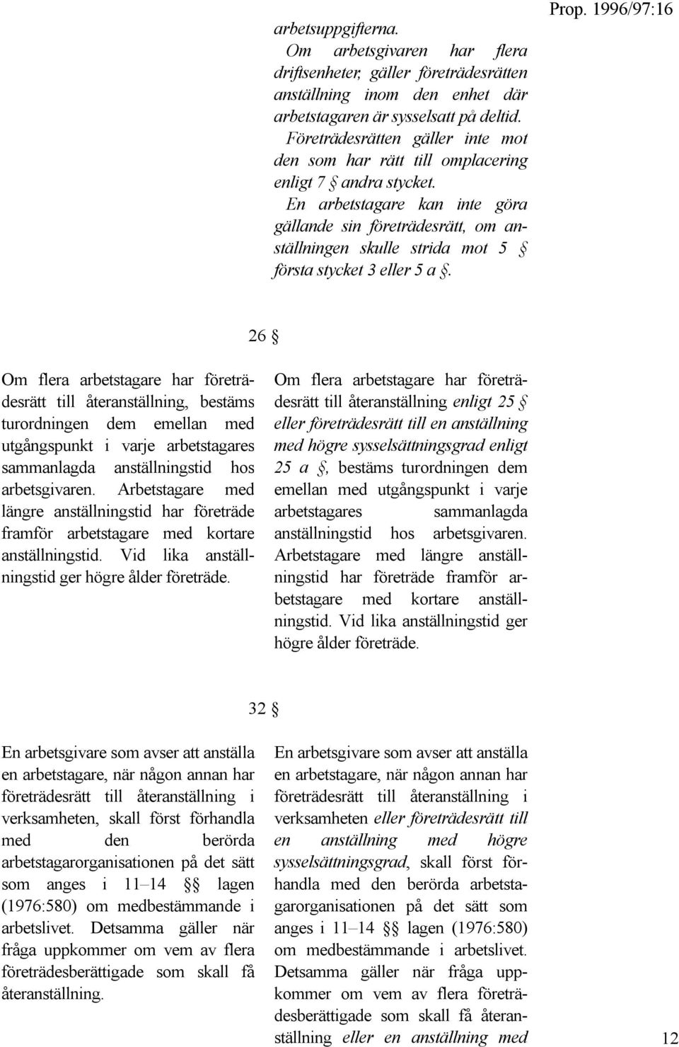 En arbetstagare kan inte göra gällande sin företrädesrätt, om anställningen skulle strida mot 5 första stycket 3 eller 5 a.