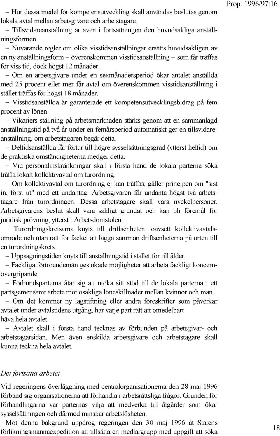 Nuvarande regler om olika visstidsanställningar ersätts huvudsakligen av en ny anställningsform överenskommen visstidsanställning som får träffas för viss tid, dock högst 12 månader.