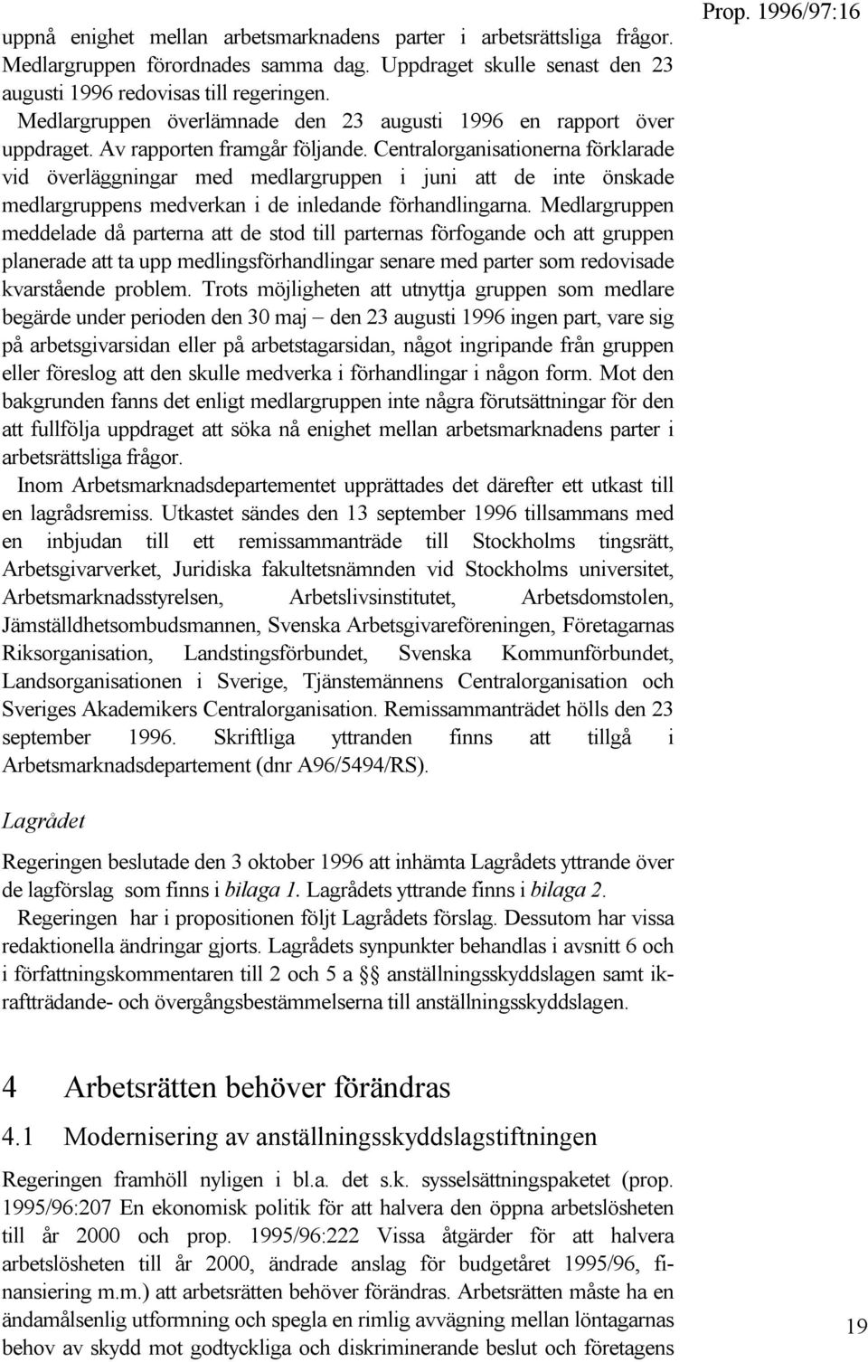 Centralorganisationerna förklarade vid överläggningar med medlargruppen i juni att de inte önskade medlargruppens medverkan i de inledande förhandlingarna.