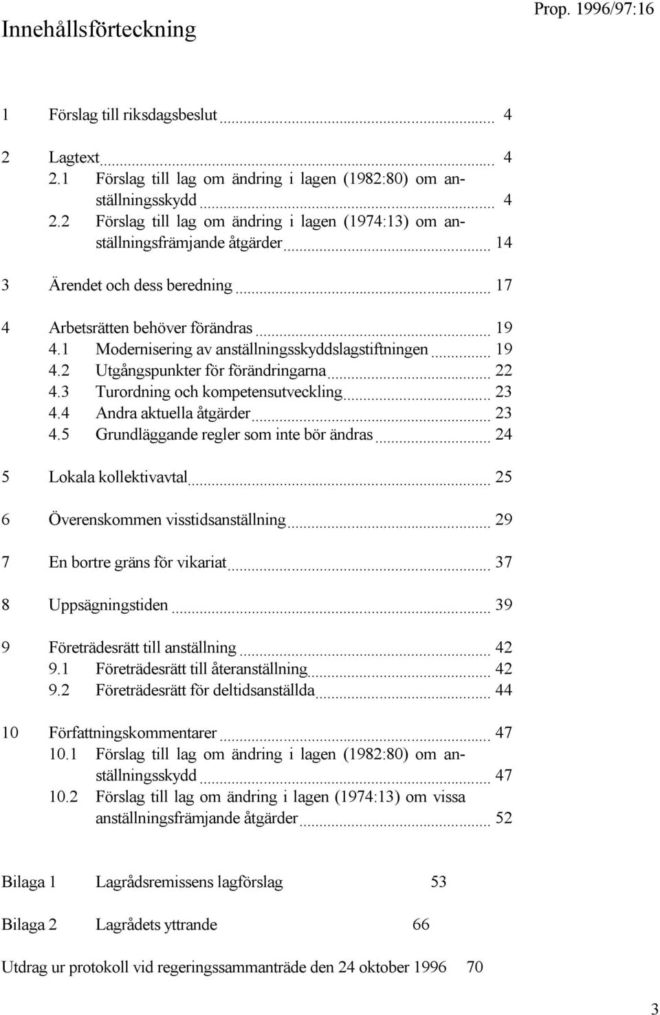 3 Turordning och kompetensutveckling... 23 4.4 Andra aktuella åtgärder... 23 4.5 Grundläggande regler som inte bör ändras... 24 5 Lokala kollektivavtal... 25 6 Överenskommen visstidsanställning.