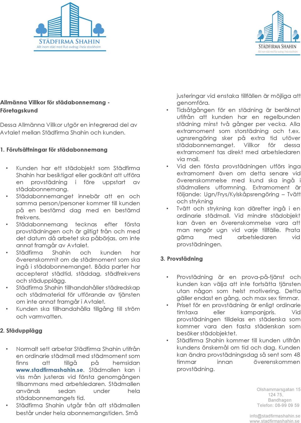 Städabonnemanget innebär att en och samma person/personer kommer till kunden på en bestämd dag med en bestämd frekvens.