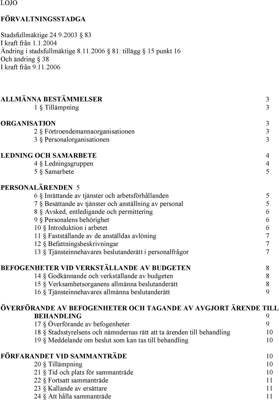 2006 ALLMÄNNA BESTÄMMELSER 3 1 Tillämpning 3 ORGANISATION 3 2 Förtroendemannaorganisationen 3 3 Personalorganisationen 3 LEDNING OCH SAMARBETE 4 4 Ledningsgruppen 4 5 Samarbete 5 PERSONALÄRENDEN 5 6