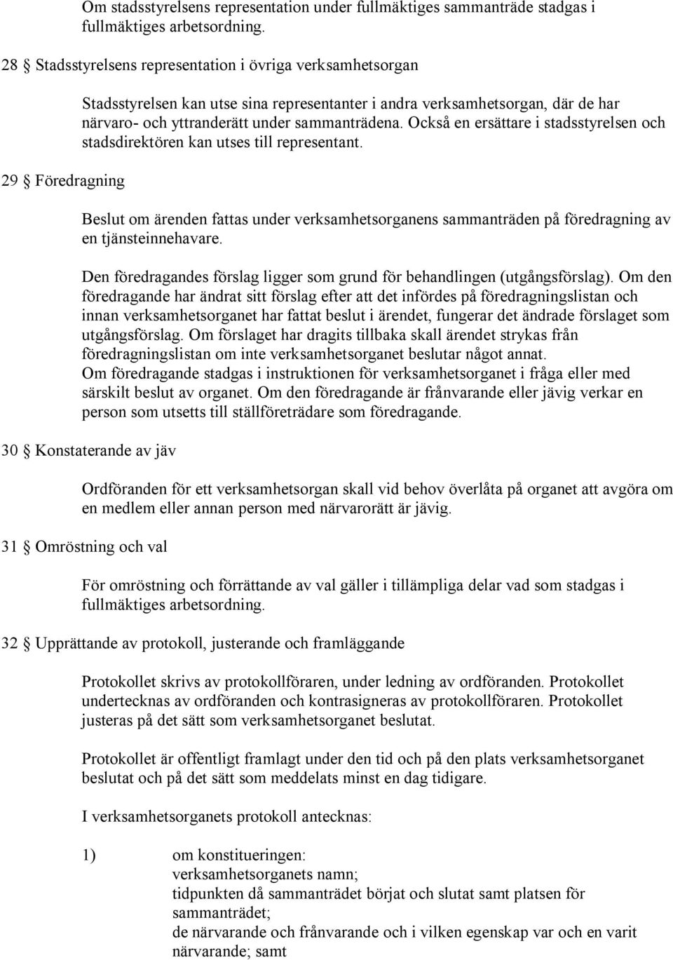 sammanträdena. Också en ersättare i stadsstyrelsen och stadsdirektören kan utses till representant.