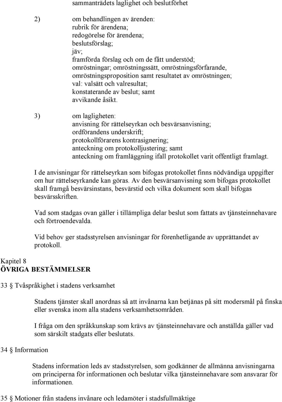 3) om lagligheten: anvisning för rättelseyrkan och besvärsanvisning; ordförandens underskrift; protokollförarens kontrasignering; anteckning om protokolljustering; samt anteckning om framläggning