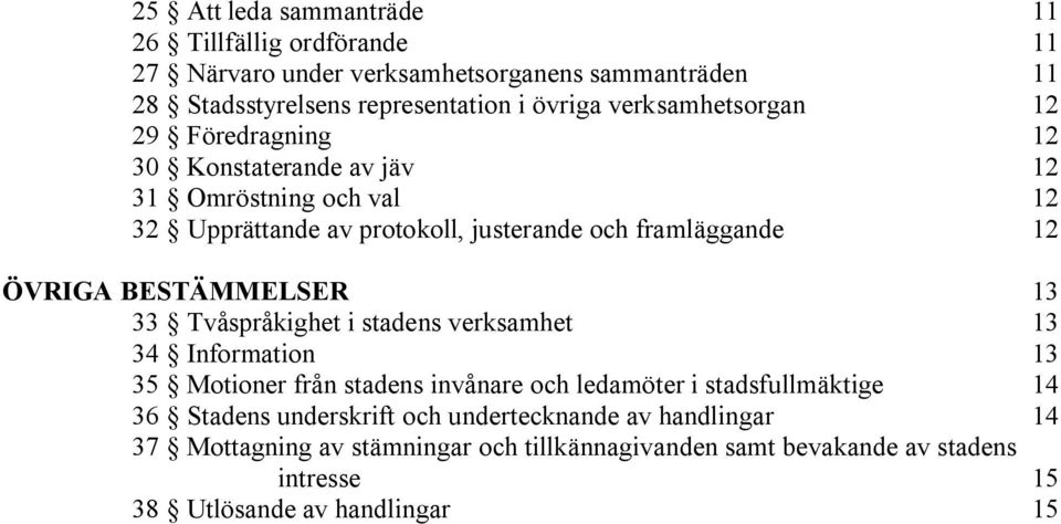 BESTÄMMELSER 13 33 Tvåspråkighet i stadens verksamhet 13 34 Information 13 35 Motioner från stadens invånare och ledamöter i stadsfullmäktige 14 36 Stadens