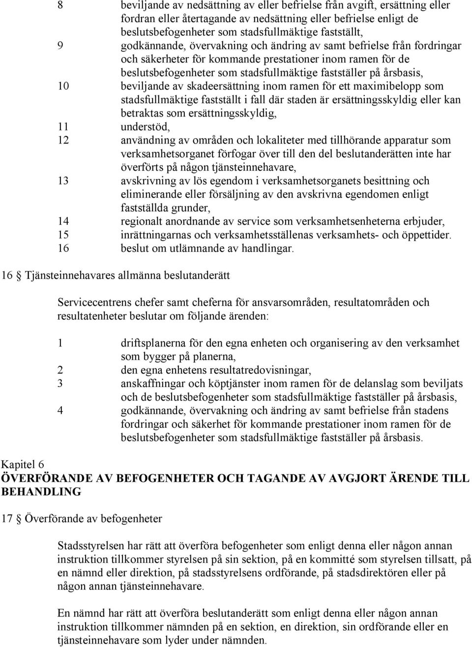 beviljande av skadeersättning inom ramen för ett maximibelopp som stadsfullmäktige fastställt i fall där staden är ersättningsskyldig eller kan betraktas som ersättningsskyldig, 11 understöd, 12