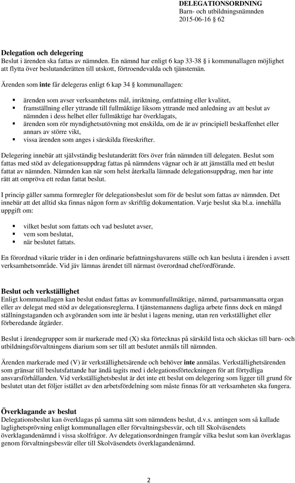 Ärenden som inte får delegeras enligt 6 kap 34 kommunallagen: ärenden som avser verksamhetens mål, inriktning, omfattning eller kvalitet, framställning eller yttrande till fullmäktige liksom yttrande