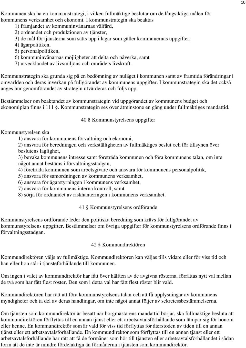 ägarpolitiken, 5) personalpolitiken, 6) kommuninvånarnas möjligheter att delta och påverka, samt 7) utvecklandet av livsmiljöns och områdets livskraft.