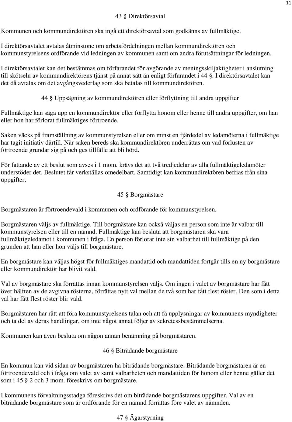 I direktörsavtalet kan det bestämmas om förfarandet för avgörande av meningsskiljaktigheter i anslutning till skötseln av kommundirektörens tjänst på annat sätt än enligt förfarandet i 44.