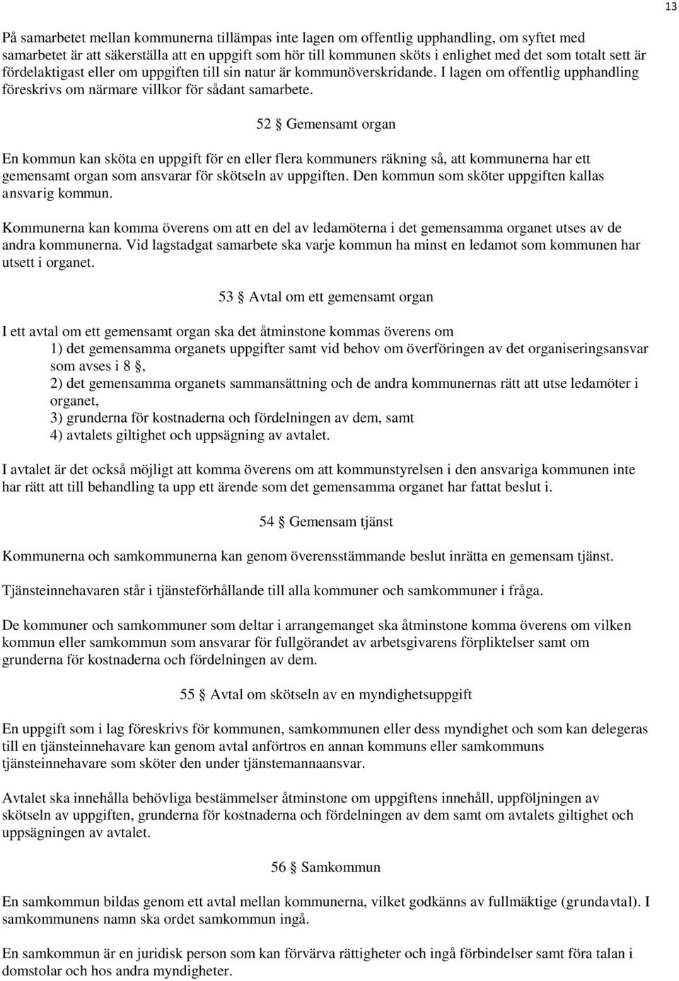 52 Gemensamt organ En kommun kan sköta en uppgift för en eller flera kommuners räkning så, att kommunerna har ett gemensamt organ som ansvarar för skötseln av uppgiften.