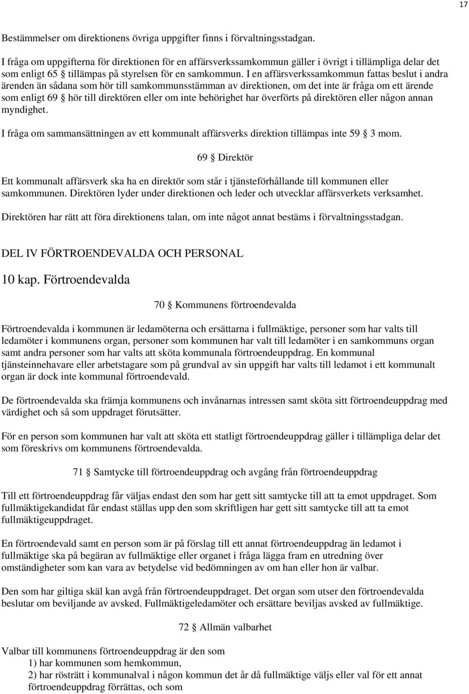 I en affärsverkssamkommun fattas beslut i andra ärenden än sådana som hör till samkommunsstämman av direktionen, om det inte är fråga om ett ärende som enligt 69 hör till direktören eller om inte