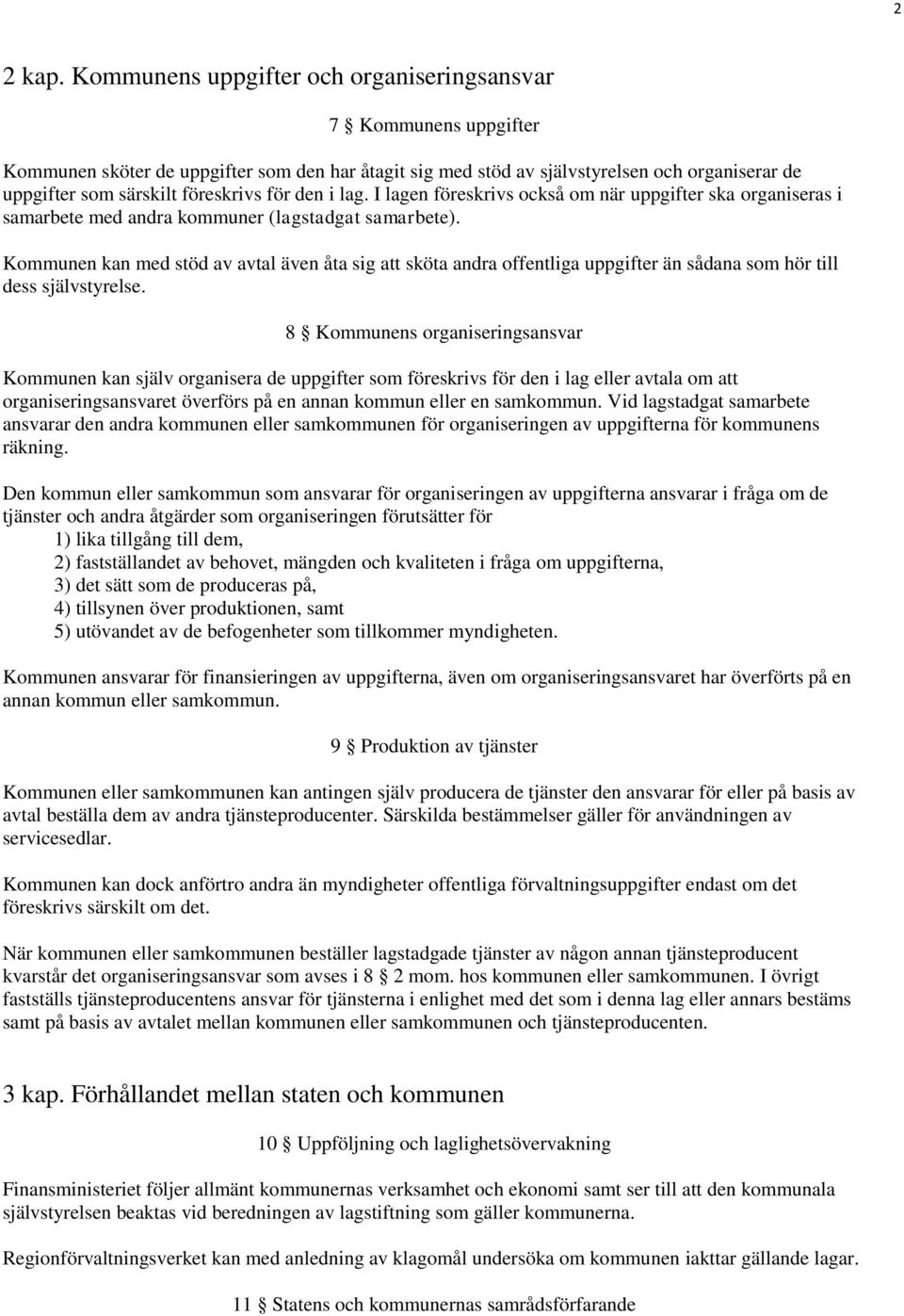 för den i lag. I lagen föreskrivs också om när uppgifter ska organiseras i samarbete med andra kommuner (lagstadgat samarbete).