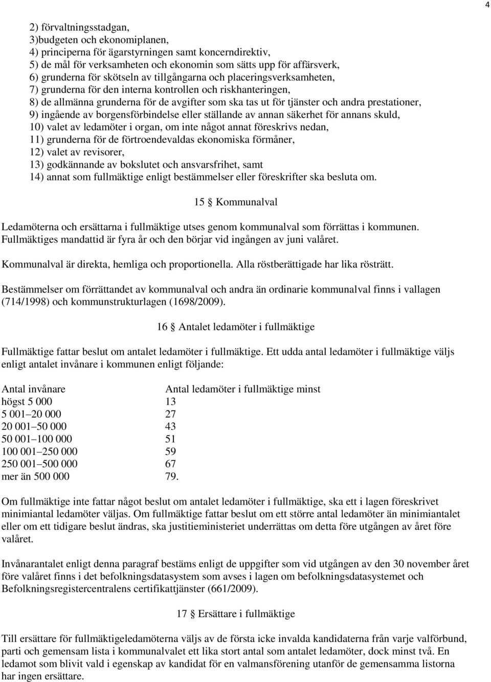 prestationer, 9) ingående av borgensförbindelse eller ställande av annan säkerhet för annans skuld, 10) valet av ledamöter i organ, om inte något annat föreskrivs nedan, 11) grunderna för de