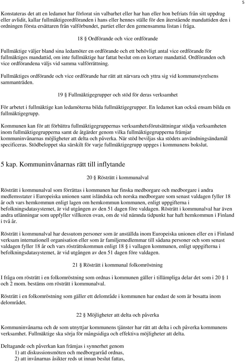 18 Ordförande och vice ordförande Fullmäktige väljer bland sina ledamöter en ordförande och ett behövligt antal vice ordförande för fullmäktiges mandattid, om inte fullmäktige har fattat beslut om en