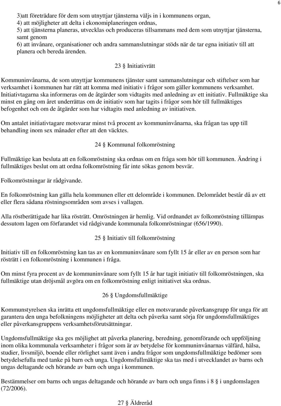 23 Initiativrätt Kommuninvånarna, de som utnyttjar kommunens tjänster samt sammanslutningar och stiftelser som har verksamhet i kommunen har rätt att komma med initiativ i frågor som gäller kommunens