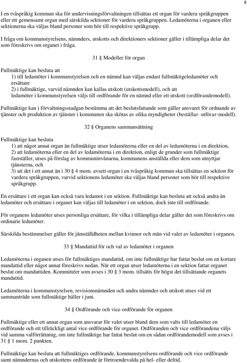 I fråga om kommunstyrelsens, nämnders, utskotts och direktioners sektioner gäller i tillämpliga delar det som föreskrivs om organet i fråga.