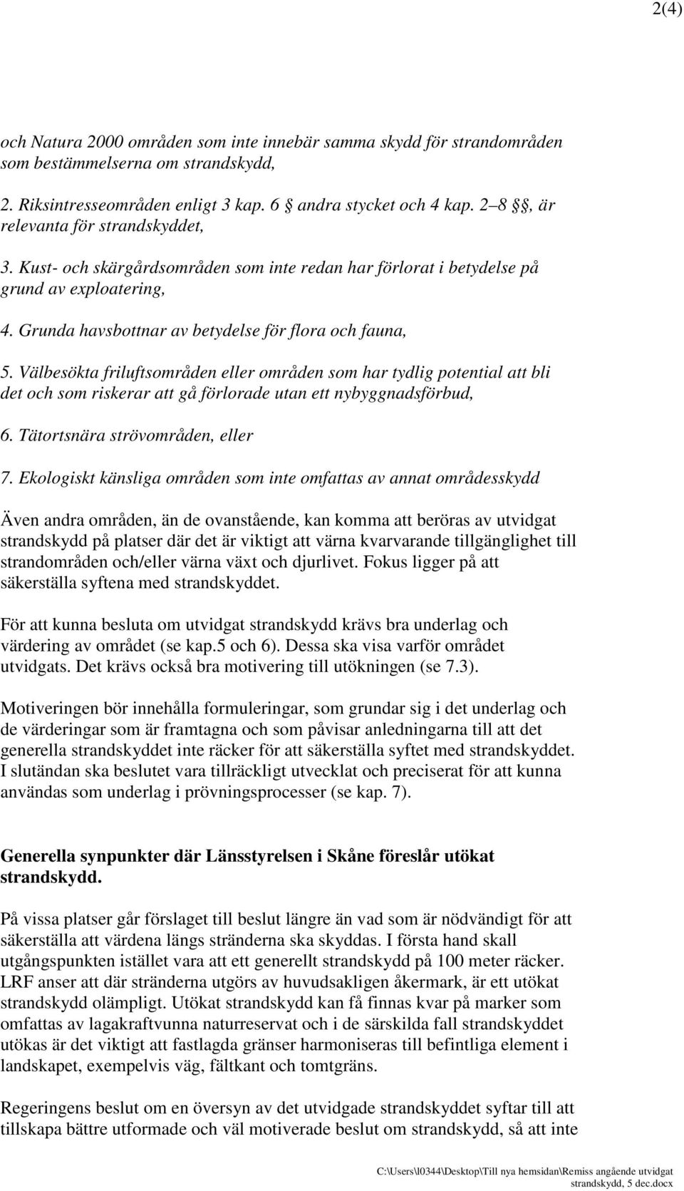 Välbesökta friluftsområden eller områden som har tydlig potential att bli det och som riskerar att gå förlorade utan ett nybyggnadsförbud, 6. Tätortsnära strövområden, eller 7.