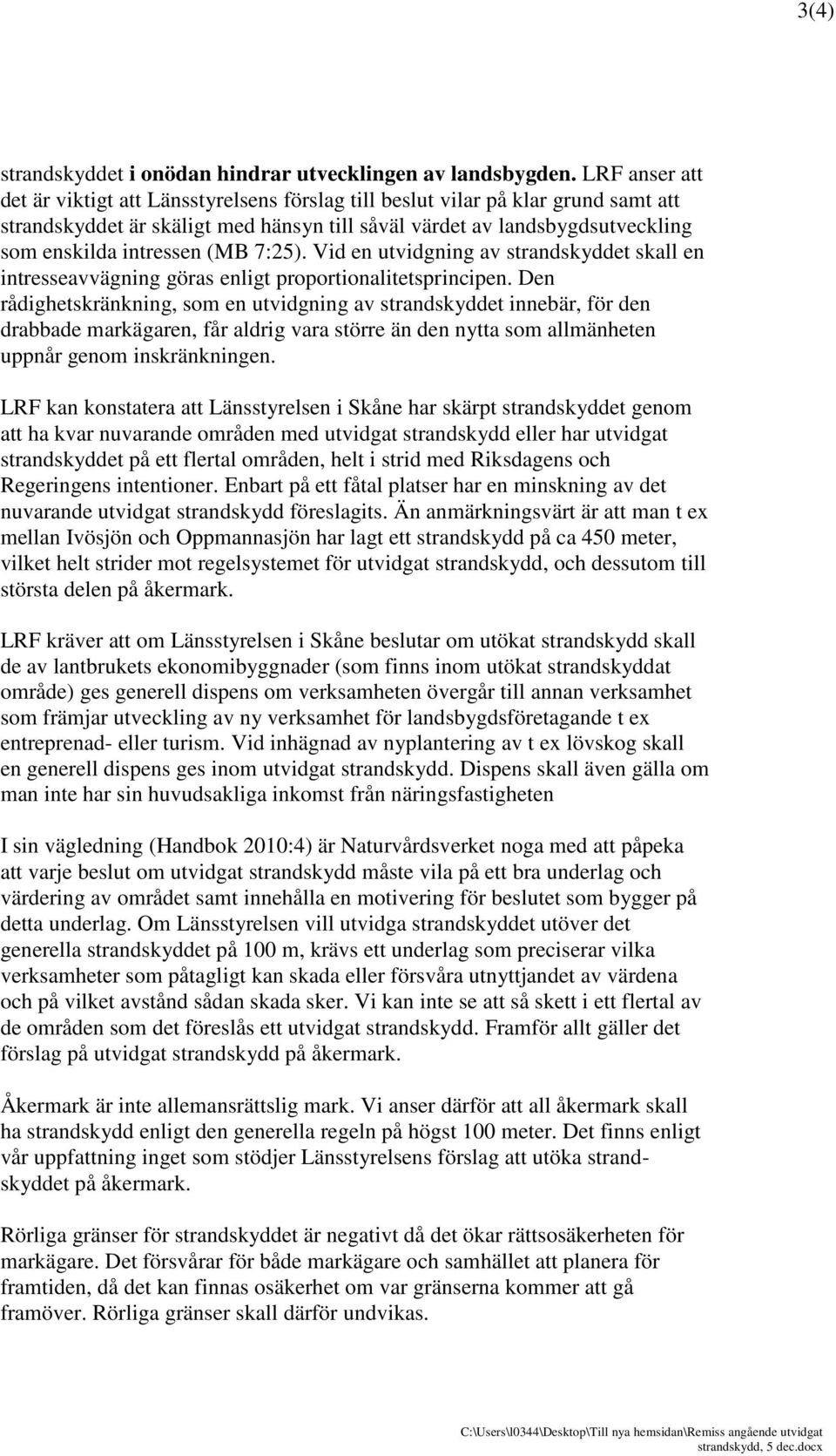 (MB 7:25). Vid en utvidgning av strandskyddet skall en intresseavvägning göras enligt proportionalitetsprincipen.